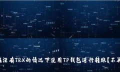 如何在没有TRX的情况下使用TP钱包进行转账？不再