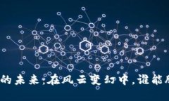 数字货币的未来：在风云变幻中，谁能脱颖而出