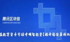 如何在数字货币市场中明智投资？揭开稳健盈利