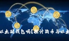 狗币能放在以太坊钱包吗？探讨狗币与以太坊的