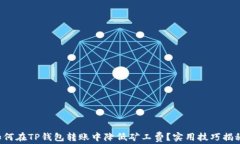 如何在TP钱包转账中降低矿工费？实用技巧揭秘！