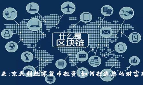 跃进未来：京天利数字货币投资，如何打造您的财富新模式？