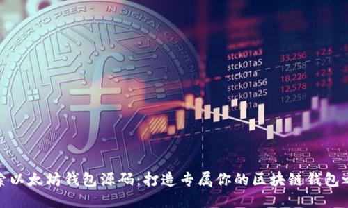 探索以太坊钱包源码：打造专属你的区块链钱包之旅
