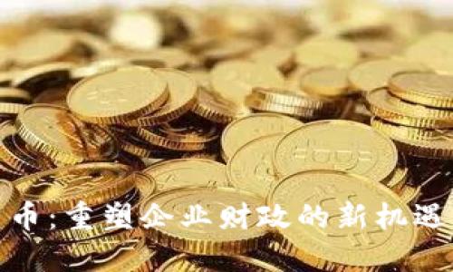 数字货币：重塑企业财政的新机遇与挑战