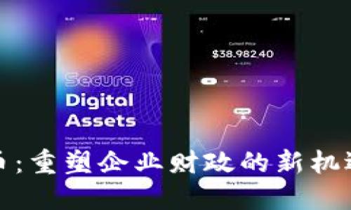数字货币：重塑企业财政的新机遇与挑战