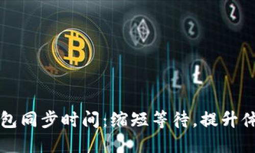 以太坊钱包同步时间：缩短等待，提升体验的秘密