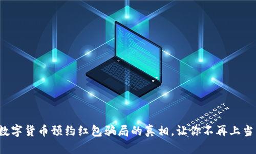揭开数字货币预约红包骗局的真相，让你不再上当受骗！