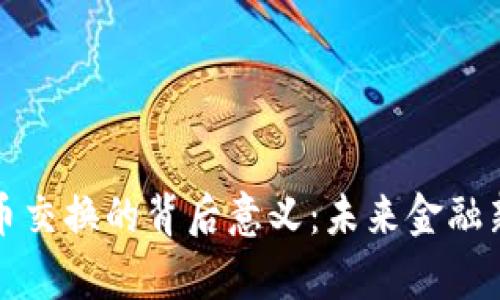 探寻数字货币交换的背后意义：未来金融新理念的启示