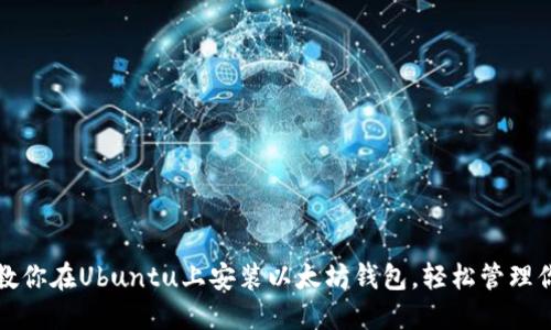 轻松一步步教你在Ubuntu上安装以太坊钱包，轻松管理你的数字资产