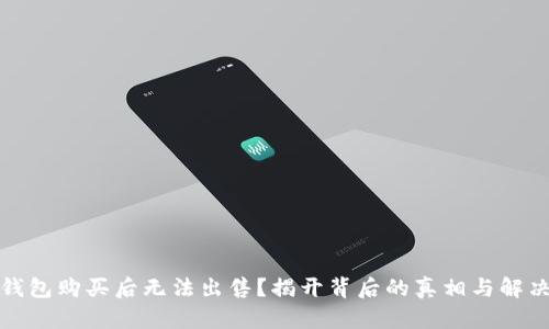 : TP钱包购买后无法出售？揭开背后的真相与解决方案