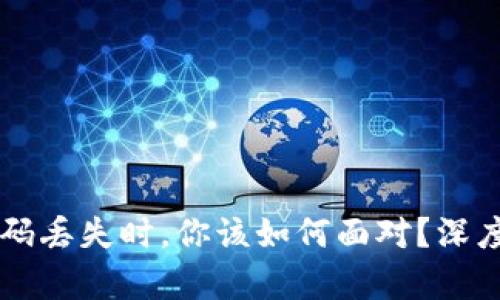 当以太坊钱包密码丢失时，你该如何面对？深度解析与解决方案