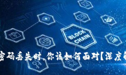 当以太坊钱包密码丢失时，你该如何面对？深度解析与解决方案