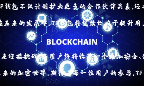 TP钱包哪一年发行？揭开数字货币钱包的神秘面纱

TP钱包, 数字货币, 钱包发行, 加密货币/guanjianci

开篇：数字货币的浪潮与钱包的出现

在现代社会的数字化进程中，区块链技术及其衍生的数字货币日益受到人们的关注。伴随着数字财富的崛起，数字钱包作为保存和管理这些财富的重要工具，逐渐走进了大众的视野。在众多钱包中，TP钱包以其独特的特点和强大的功能受到广泛欢迎。

TP钱包的诞生背景

为了更好地了解TP钱包的发行年份，我们首先需要回顾数字货币发展的浪潮。在比特币诞生之后，各种数字货币如雨后春笋般冒出，市场对安全、便捷的管理工具的需求随之增加。这时，各种钱包应用应运而生。 

TP钱包，即“Trust Product Wallet”的简称，旨在为用户提供一个安全、快速、便捷的数字货币存储和交易平台。而为了满足不断增长的市场需求，TP钱包在其开发者团队的努力下，终于在2018年正式上线。这一年，被很多数字货币爱好者认为是一个里程碑，因为这一年也是区块链技术的大发展年。

TP钱包的独特优势

TP钱包的成功绝非偶然，背后蕴藏着多重优势。首先是其强大的安全性。数字货币的交易与存储涉及到用户的财富，TP钱包采用了多重加密技术，使领导在交易和存储环节的每一步都保障最大安全。此外，TP钱包具有用户友好的界面设计，操作简单易懂，即使是初次接触数字货币的用户，也能轻松上手。

哪些用户适合使用TP钱包？

TP钱包的用户范围相当广泛。从普通投资者到专业交易员，都可以从中受益。对于普通用户，TP钱包提供了一个安全高效的方式，让他们能够简单地存储和管理自己的数字资产。而对于专业用户，TP钱包所提供的多币种支持和实时交易功能，无疑提供了更多可能与用于交易的机会。

发行后TP钱包的发展历程

2018年是TP钱包的起步之年，但这仅仅是其发展的第一步。自上线以来，TP钱包不断更新升级，适应市场的变化与用户的需求。在这几年的发展过程中，TP钱包不断扩大了支持的币种种类，目前已覆盖了上百种主流和小众数字货币，满足了用户的多样化需求。 

除了丰富的币种选择，TP钱包的安全性也在不断提高。在过去的几年中，安全问题始终是加密货币领域的一大隐忧，TP钱包通过定期的安全审计和更新，确保用户资产的安全。此外，TP钱包还推出了多重身份验证等功能，为用户提供更高等级的安全保护。

如何评估一个数字钱包的价值

在选择数字钱包时，用户往往关心其安全性、易用性和功能性。TP钱包凭借着在这些方面的出色表现，逐渐赢得了用户的认可。在众多数字钱包中，为什么用户如此偏爱TP钱包？首先是用户口碑，TP钱包自上线以来，凭借其优秀的用户体验，积累了大量忠实用户；其次是技术支持，TP钱包的开发团队持续创新，保证产品的活力与竞争力。 

TP钱包的未来展望

随着区块链技术的不断发展和应用场景的迅速扩展，数字钱包市场也在逐步壮大。TP钱包作为这一行业的佼佼者，正积极布局未来。在2023年，TP钱包不仅计划扩大更多的合作伙伴关系，还将引入更多基于区块链的金融服务。 

不仅如此，TP钱包还着眼于全球市场，努力拓展国际用户群体。随着越来越多的用户开始关注数字货币，TP钱包的成长潜力不容忽视。可以预见，在未来的发展中，TP钱包将继续致力于提升用户体验，确保数字资产的安全，并推动区块链生态的发展。

结语：数字货币的未来与钱包的角色

总的来说，从2018年TP钱包的首次发行到如今的持续发展，它在数字货币领域扮演着越来越重要的角色。面对未来，不同的钱包将通过不断创新来迎接挑战。而用户终将收获一个更加安全、便捷的数字货币管理方案。

如今回过头看看TP钱包的发行年份和它所经历的岁月，我们不仅能够感受到数字货币的无限可能性，也能在其中找到自己与时代发展的共鸣。未来的加密世界，期待着每一位用户的参与，TP钱包将继续伴随我们，开启更广阔的数字财富之旅。