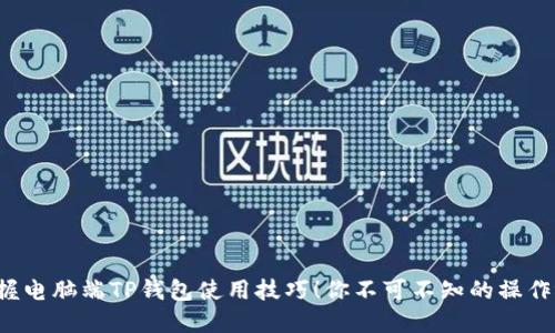  轻松掌握电脑端TP钱包使用技巧！你不可不知的操作视频分享