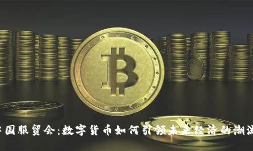 中国服贸会：数字货币如何引领未来经济的潮流？