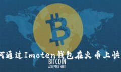 轻松转账：如何通过Imoten钱包在火币上快速转账