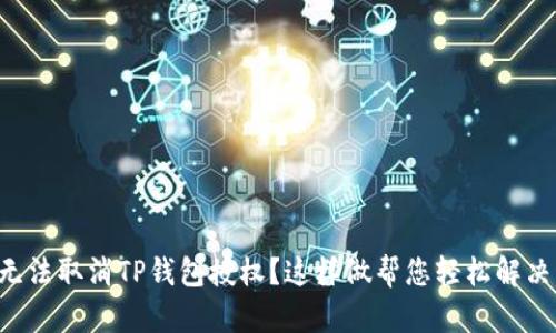 无法取消TP钱包授权？这样做帮您轻松解决！
