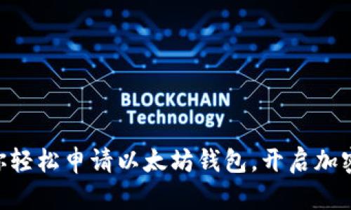 手把手教你轻松申请以太坊钱包，开启加密货币之旅！