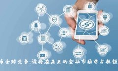 数字货币全球竞争：谁将在未来的金融市场中占