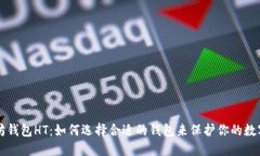 以太坊钱包HT：如何选择合适的钱包来保护你的数