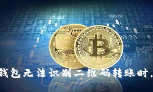 当你的TP钱包无法识别二维码转账时，该怎么办？