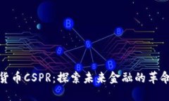数字货币CSPR：探索未来金融的革命之路