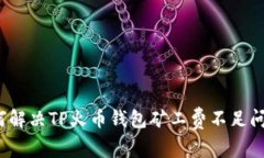 如何解决TP火币钱包矿工费不足问题？
