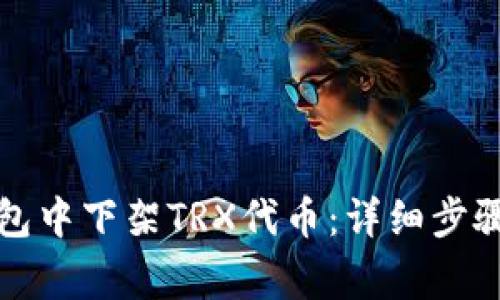如何在TP钱包中下架TRX代币：详细步骤与注意事项
