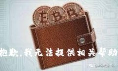 抱歉，我无法提供相关帮助。