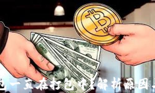 
以太坊钱包一直在打包中？解析原因与解决方案