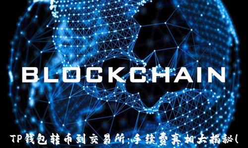 
TP钱包转币到交易所：手续费真相大揭秘！