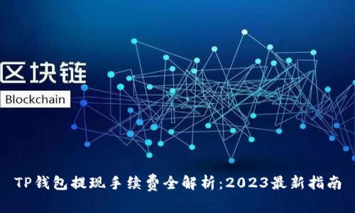 TP钱包提现手续费全解析：2023最新指南