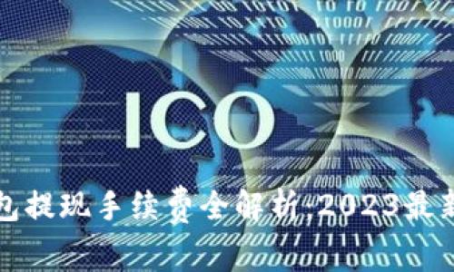 TP钱包提现手续费全解析：2023最新指南