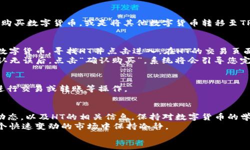 如何在TP钱包中顺利购买HT：一步步指南

TP钱包, HT购买, 数字货币, 加密货币, 钱包操作/guanjianci

引言
在当今数字货币风靡的时代，越来越多的人开始关注和进入加密货币的世界。其中，HT（火币Token）作为一个日渐流行的数字货币，其购买需求也日益增加。然而，对于初次接触加密货币的人来说，如何在TP钱包中顺利购买HT，可能会感到迷茫。本文将为您提供一个详细的指南，帮助您从零开始，轻松完成HT的购买流程。

认识TP钱包
TP钱包是一款安全且易用的数字货币钱包，支持多种类型的加密货币。它不仅具备便捷的资产管理功能，还能支持用户进行交易、兑换等操作。TP钱包的用户界面友好，即使是初学者也能快速上手。同时，它还具有安全性高、交易速度快等特点，深受用户喜爱。

准备工作：下载和注册TP钱包
首先，您需要在手机应用商店（如App Store或Google Play）中搜索“TP钱包”并进行下载。安装完成后，打开应用，您会看到一个友好的首页。在这里，系统会引导您进行注册。根据提示输入您的手机号码以及设置密码，完成注册后，您将收到验证短信。按照短信中的指引完成验证，您的TP钱包账户就顺利注册成功了。

安全设置：保护您的数字资产
安全是所有数字货币用户所关心的重要问题。TP钱包非常重视用户的账户安全。在注册完成后，您可以设置二次验证，通过绑定邮箱或手机号码来进一步保障账户安全。记住，任何时候都不要将您的密码和私钥分享给他人，以防被盗。

充值您的TP钱包
在购买HT之前，您需要确保TP钱包中有足够的资金。您可以通过多种方式为钱包充值。常见的方式包括使用法币（如人民币、美元等）直接购买数字货币，或是将其他数字货币转移至TP钱包。选择适合自己的充值方式，按照系统提示完成操作。在充值的过程中，请仔细核对地址和金额，以免出现错误。

购买HT的步骤
资金充足后，您就可以进入HT购买的步骤了。打开TP钱包后，找到“市场”或“交易”选项，点击进入。在交易页面，您可以看到多种可交易的数字货币。寻找HT并点击进入。在HT的交易页面，您会看到当前的价格、走势等信息。
在下方，您可以选择“买入”选项。在这里，输入您希望购买的HT数量或金额。系统会根据当前的市场价，自动计算出您需要支付的金额。确认无误后，点击“确认购买”，系统将会引导您完成交易。

成功购买HT后的操作
一旦交易成功，您可以在TP钱包的“资产”页面查看到您的HT余额。此时，您你可以选择将HT存放在TP钱包中，作为长期投资，也可以选择进行交易或转账等操作。

总结与建议
通过以上步骤，相信您已经掌握了在TP钱包中购买HT的方法。但是，作为一名数字货币投资者，除了了解如何购买HT，您还需要关注市场动态，以及HT的相关信息。保持对数字货币的学习和了解，将有助于您做出更明智的投资决定。
同时，理性投资也是非常重要的。在进入数字货币市场之前，一定要做好充分的准备，不要盲目跟风。选择适合自己的投资策略，以便在这个快速变动的市场中保持冷静。
希望您的每一次投资都能顺利、成功！