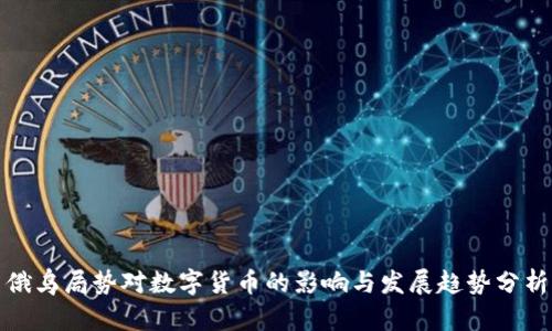 俄乌局势对数字货币的影响与发展趋势分析
