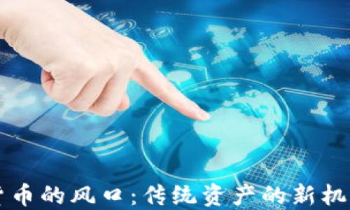 
非数字货币的风口：传统资产的新机遇与挑战