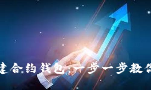 如何在以太坊上创建合约钱包：一步一步教你实现安全资产管理