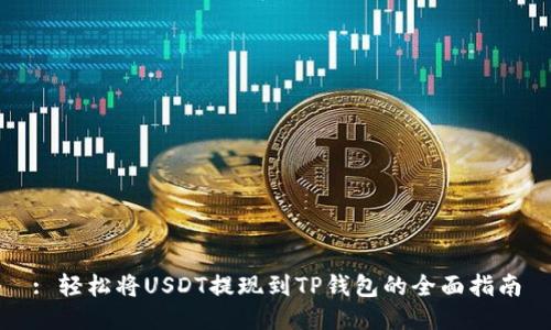 : 轻松将USDT提现到TP钱包的全面指南