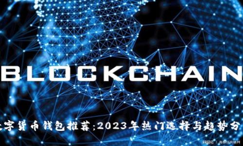 数字货币钱包推荐：2023年热门选择与趋势分析