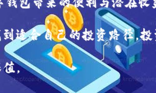   T P钱包：揭秘它是否真能带来收益！ / 

 guanjianci T P钱包, 赚钱, 投资, 理财, 知乎 /guanjianci 

介绍：T P钱包的崛起
近年来，数字货币和区块链技术的飞速发展让越来越多的人开始关注加密资产。在这一浪潮中，T P钱包作为一个新兴的数字资产钱包，逐渐吸引了投资者和用户的目光。有人认为，通过T P钱包可以获得不错的收益，而另一些人则对此持保留态度。那么，T P钱包到底能不能赚钱呢？今天，我们就来深入分析。

T P钱包的基本概念
首先，我们需要对T P钱包有一个清晰的了解。T P钱包是一款支持多种数字货币管理的应用软件。用户可以通过它安全地存储、管理和交易各种加密资产。此外，T P钱包还提供了一些投资理财的功能，比如收益农场、质押等，吸引了不少用户。与传统的银行、证券等投资方式不同，数字钱包的操作灵活且便捷，能够满足现代用户对效率的追求。

如何通过T P钱包赚钱
那么，具体来说，用户可以通过哪些方式来实现盈利呢？以下是几种常见的途径：
ul
listrong数字货币交易：/strong用户可以在T P钱包内进行数字货币的买卖交易。通过把握市场行情，选对时机，用户能够实现资产的增值。/li
listrong质押收益：/strong一些加密货币允许用户将其资产质押到T P钱包，以获取稳定的收益。这种方式常被称为“收益农场”，用户可以在不影响流动性的情况下，通过借出资产获得利息回报。/li
listrong投资理财产品：/strongT P钱包有时会推出一些理财产品，用户可以通过选购这些产品，获取相应的收益。这些理财产品的年化收益率通常会与传统银行存款有所区别，某些情况下，会更加诱人。/li
listrong参与社区活动：/strong一些数字货币项目会通过社区活动来吸引用户参与，比如空投、赠送等。用户如果抓住这些机会，将可能获得额外的收入。/li
listrong推荐奖励：/strong许多数字钱包都会设置用户推荐机制，用户通过介绍新用户注册和交易，亦可以获得一定的奖励，包括现金和代币等形式。/li
/ul

风险与机遇并存
尽管T P钱包的确提供了一些赚钱的方法，但投资者在追求收益的同时，必须要时刻警惕潜在的风险。市场的不确定性是投资的常态。许多刚入门的用户，往往因为缺乏经验，对市场行情判断不准确而导致亏损。

在数字货币市场，价格波动是极其剧烈的，某些项目的推出或者政策的变化，都会对这些资产的价值产生直接影响。与其盲目追求高收益，不如做好风险控制、分散投资，提升自己的市场敏感度和分析能力。建议投资者要先了解自己所投资项目的背景、团队、市场需求等基本情况，再进行操作。

用户反馈与真实案例
在知乎等社交平台上，用户对T P钱包的反馈各不相同。有用户体验表示，通过T P钱包的质押功能，他在过去的几个月中获得了可观的收益。另一位用户则 cautioned，投资任何产品都需要谨慎，自己在市场波动中亏损的经历让他更加谨慎面对每一次交易。

案例方面，某用户在注册T P钱包后，通过参与多种加密货币的交易，成功抓住了一次行情暴涨的机会，在短短几天内翻了一番。然而，另一位用户却在错误的时机买入某个跌幅过大的币种，损失惨重。这两种情况都在提醒我们，投资没有绝对的安全和收益，个人的判断和选择至关重要。

总结：T P钱包的未来
随着数字货币的不断发展，T P钱包作为其中的一种应用工具，其作用将会愈发突出。未来，我们或许会看到更多的用户愿意进入这一领域进行投资，享受数字钱包带来的便利与潜在收益。同时，监管政策也在逐步完善，用户保护意识开始增强，促使整个行业朝着更加成熟的方向发展。

无论如何，对于T P钱包能否赚钱的问题，没有统一的答案。它既给我们带来了机遇，也带来了挑战。希望每位用户在选择的过程中都能理智分析、自主决策，找到适合自己的投资路径。投资有风险，入市需谨慎，祝愿每位投资者都能在数字货币的海洋中，开辟出属于自己的财富之路。

在这一过程中，用户也可以关注市场动态、学习相关知识，不断提升自己的投资能力。只有这样，才能在复杂多变的市场中立于不败之地，实现财富的增值与保值。