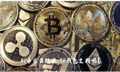 Pi币交易现状：TP钱包支持吗？