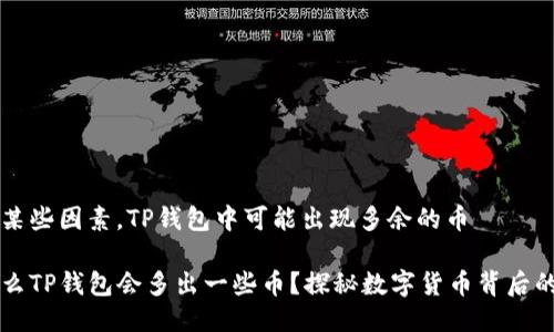 由于某些因素，TP钱包中可能出现多余的币

为什么TP钱包会多出一些币？探秘数字货币背后的秘密